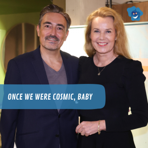 ONCE WE WERE COSMIC, BABY